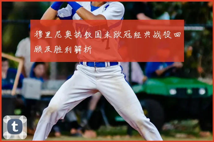 穆里尼奥执教国米欧冠经典战役回顾及胜利解析