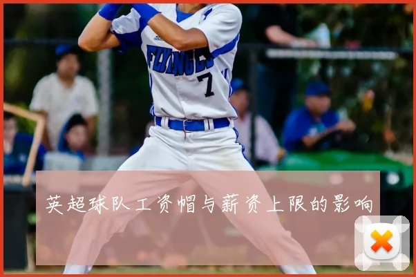英超球队工资帽与薪资上限的影响
